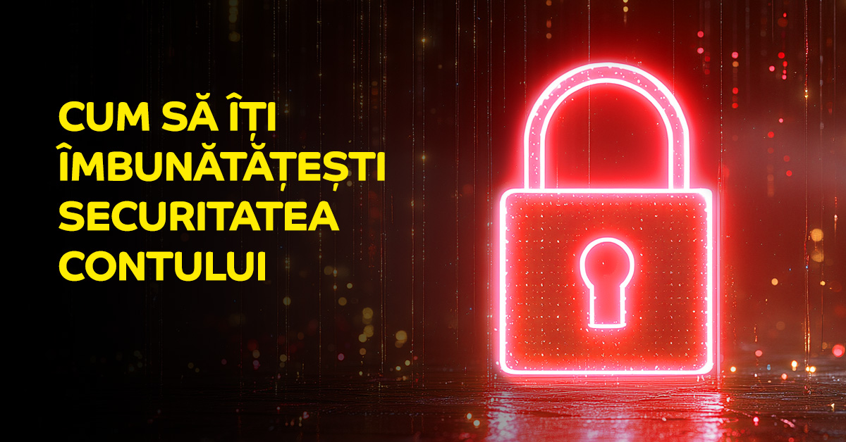 Cum să îți îmbunătățești securitatea contului